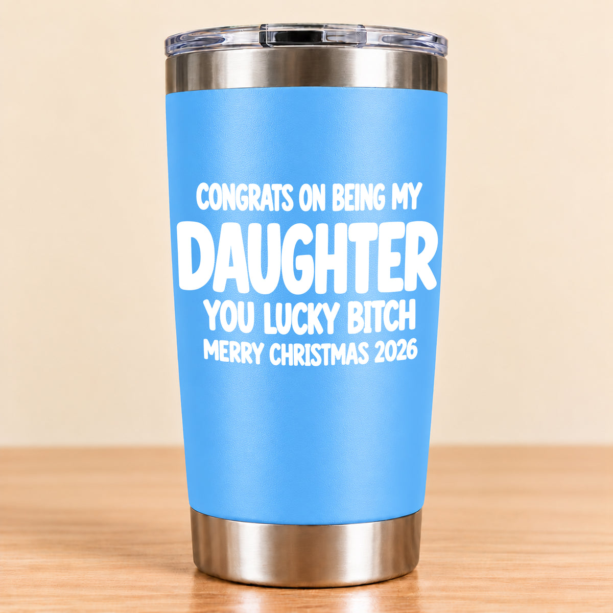 CONGRATS ON BEING MY DAUGHTER YOU LUCKY BITCH - Funny Christmas Gift - Stainless Steel Tumbler A02-011 (SKU3D2610-843)