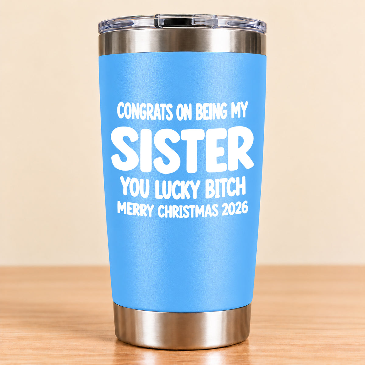 CONGRATS ON BEING MY SISTER YOU LUCKY BITCH - Funny Christmas Gift - Stainless Steel Tumbler A02-011 (SKU3D2610-844)