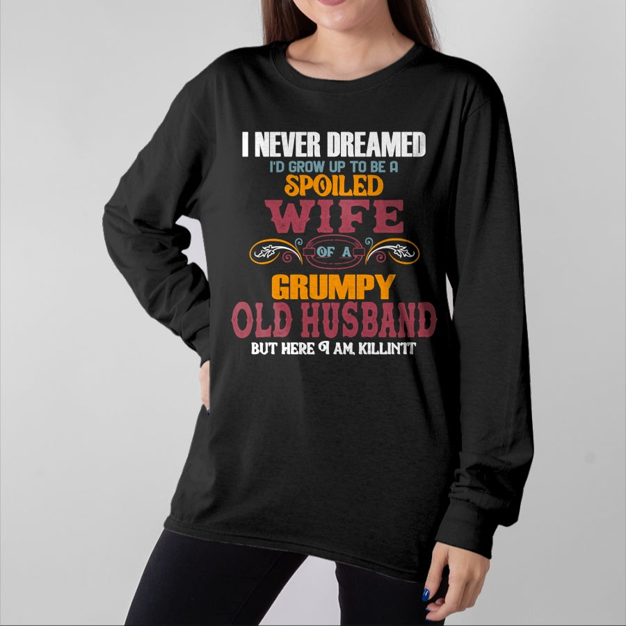Best Wife Shirt, Wife and Husband Unisex T-Shirt/Hoodie/Sweatshirt HLT00 - Gift for wife T shirt, spoiled wife I Never Dreamed I'd Grow Up To Be a Spoiled Wife of a Grumpy P