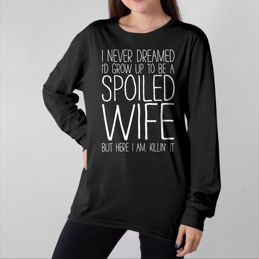 Best Wife Shirt, Wife and Husband Unisex T-Shirt/Hoodie/Sweatshirt HLT00 - Gift for wife T shirt, spoiled wife I Never Dreamed I'd Grow Up To Be A Spoiled Wife T-Shirt Pullo (1)