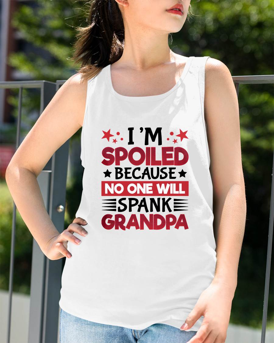 I’M SPOILED BECAUSE NO ONE WILL SPANK GRANDPA - GIFT FROM GRANDPA - NTTD00 (SKU2603-130)