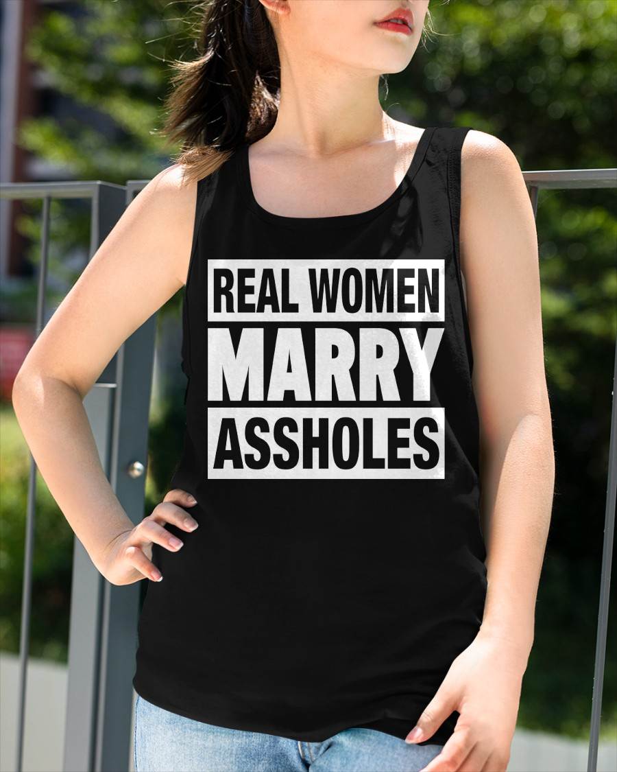 REAL WOMEN MARRY ASSHOLES - FUNNY COUPLE SHIRTS - NTTD00 (SKU26T-01251)