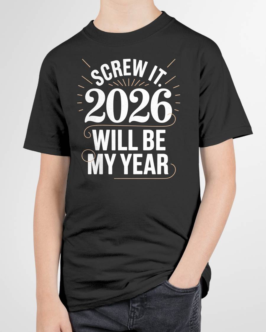 Screw It 2026 Will Be My Year - UNISEX T-SHIRT - NTTD00 (SKU2026-NEW-YEAR-03)