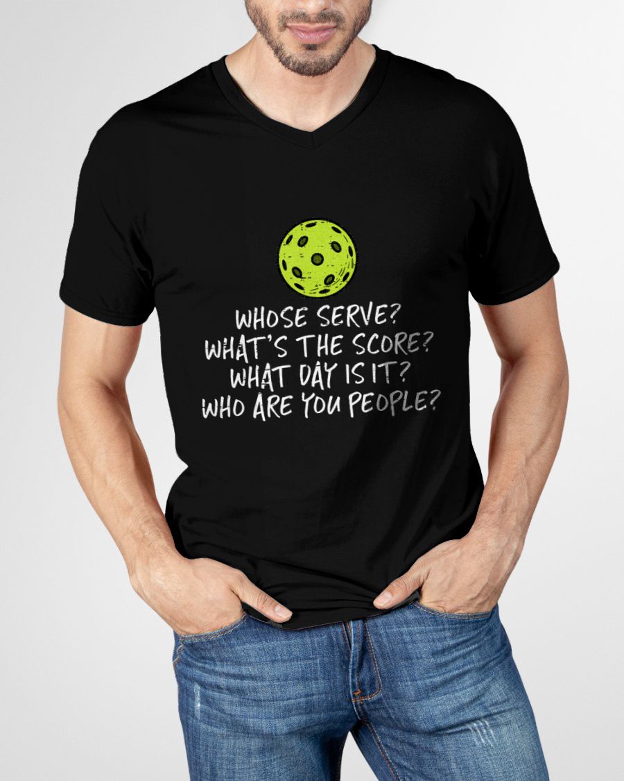 FUNNY PICKLEBALL SHIRT WHOSE SERVE SCORE DAY PEOPLE - PICKLEBALL SHIRT - NTTD00 (SKU8-PKBALL1)