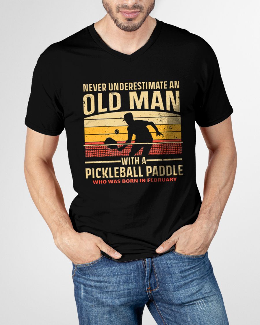 FEBRUARY - NEVER UNDERESTIMATE AN OLD MAN PICKLEBALL - PICKLEBALL SHIRT - NTTD02 (SKU8-PICKLEBALL-02)