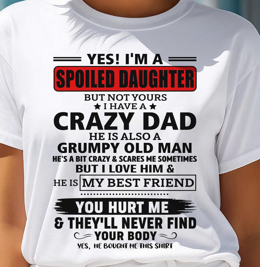 YES, I'M A SPOILED DAUGHTER OF A CRAZY DAD - GIFT FROM DAD - NTTD00 (SKU2605-85-00)