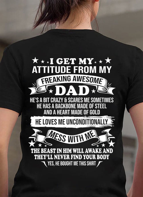 I GET MY ATTITUDE FROM MY FREAKING AWESOME DAD - GIFT FROM DAD - NTTD00 (SKU2603-30-00)