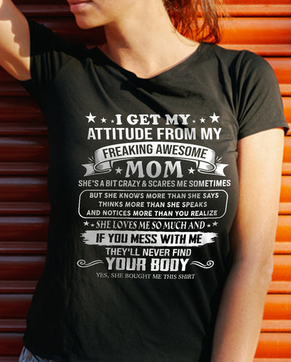 I GET MY ATTITUDE FROM MY FREAKING AWESOME MOM - GIFT FROM MOM - NTTD00 (SKU2603-336-00)