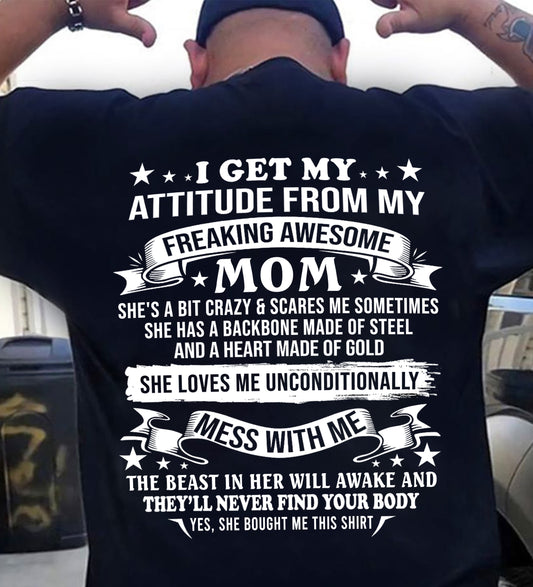 I GET MY ATTITUDE FROM MY FREAKING AWESOME MOM - GIFT FROM MOM - NTTD00 (SKU2603-114-00)