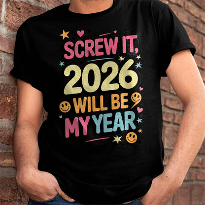 Screw It 2026 Will Be My Year - UNISEX T-SHIRT - NTTD00 (SKU2026-NEW-YEAR-09)