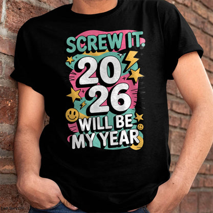 Screw It 2026 Will Be My Year - UNISEX T-SHIRT - NTTD00 (SKU2026-NEW-YEAR-06)