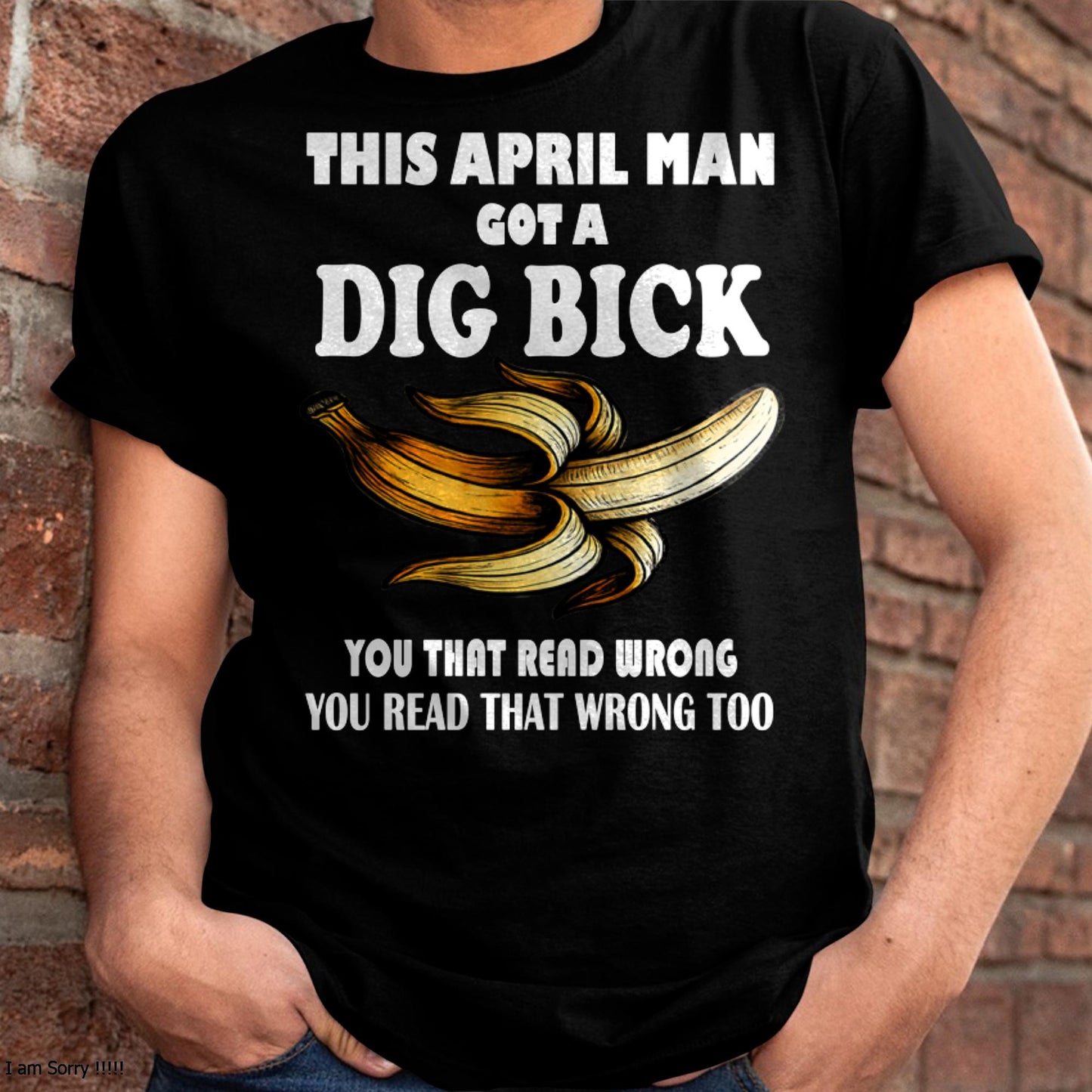 APRIL - I GOT A DIG BICK – BIRTHDAY SHIRT FOR MEN - NTTD04 (SKU-DIGBICK-04)