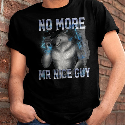 NO MORE MR NICE GUY FUNNY ALPHA WOLF MEME UNHINGED BRAINROT T-SHIRT - BIRTHDAY T-SHIRT FOR MEN - NTTD00 (SKU-MEME7)