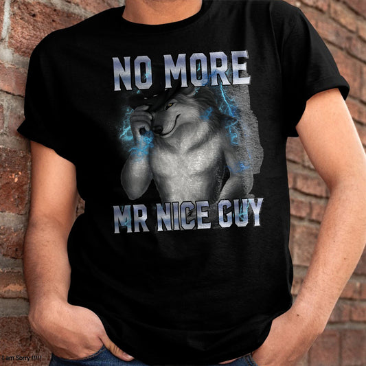 NO MORE MR NICE GUY FUNNY ALPHA WOLF MEME UNHINGED BRAINROT T-SHIRT - BIRTHDAY T-SHIRT FOR MEN - NTTD00 (SKU-MEME7)