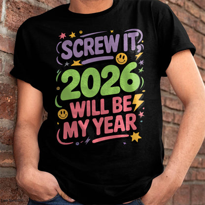 Screw It 2026 Will Be My Year - UNISEX T-SHIRT - NTTD00 (SKU2026-NEW-YEAR-05)