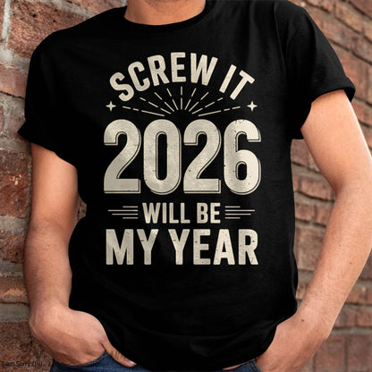 Screw It 2026 Will Be My Year - UNISEX T-SHIRT - NTTD00 (SKU2026-NEW-YEAR-02)