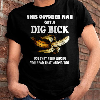 OCTOBER - I GOT A DIG BICK – BIRTHDAY SHIRT FOR MEN - NTTD10 (SKU-DIGBICK-10)
