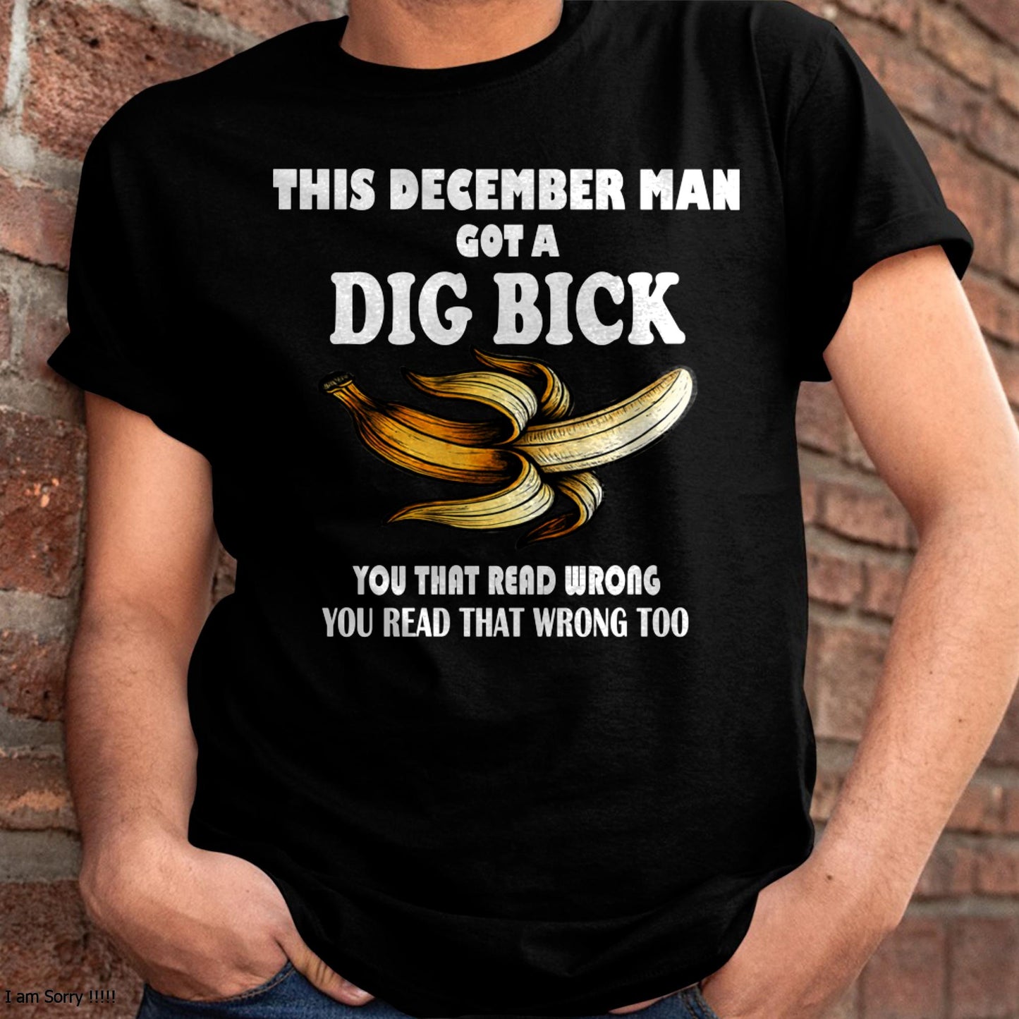 DECEMBER - I GOT A DIG BICK – BIRTHDAY SHIRT FOR MEN - NTTD12 (SKU-DIGBICK-12)