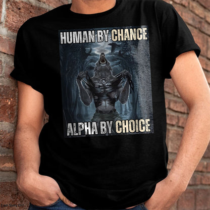 HUMAN BY CHANCE ALPHA BY CHOICE COOL FUNNY ALPHA WOLF MEME T-SHIRT - BIRTHDAY T-SHIRT FOR MEN - NTTD00 (SKU-MEME1)