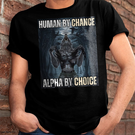 HUMAN BY CHANCE ALPHA BY CHOICE COOL FUNNY ALPHA WOLF MEME T-SHIRT - BIRTHDAY T-SHIRT FOR MEN - NTTD00 (SKU-MEME1)