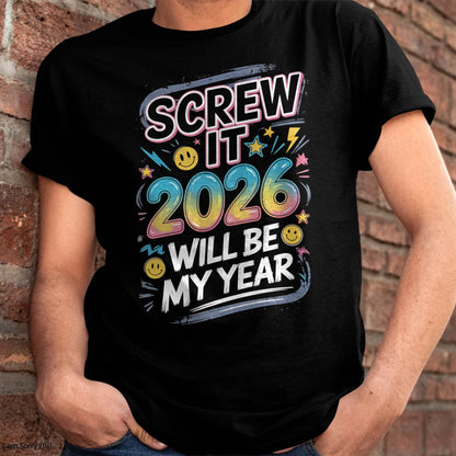 Screw It 2026 Will Be My Year - UNISEX T-SHIRT - NTTD00 (SKU2026-NEW-YEAR-10)