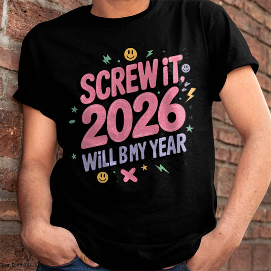 Screw It 2026 Will Be My Year - UNISEX T-SHIRT - NTTD00 (SKU2026-NEW-YEAR-07)