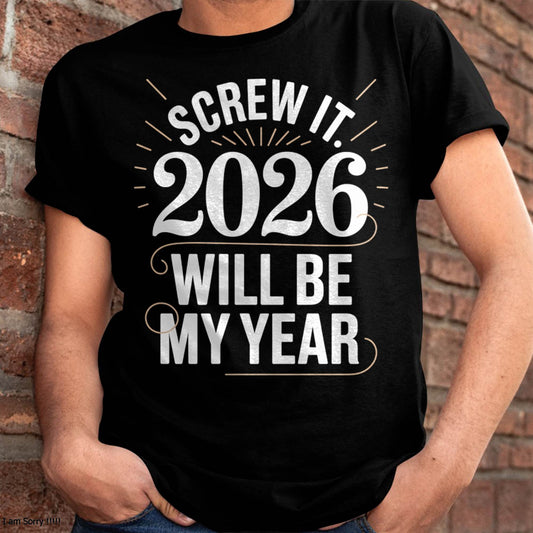 Screw It 2026 Will Be My Year - UNISEX T-SHIRT - NTTD00 (SKU2026-NEW-YEAR-03)