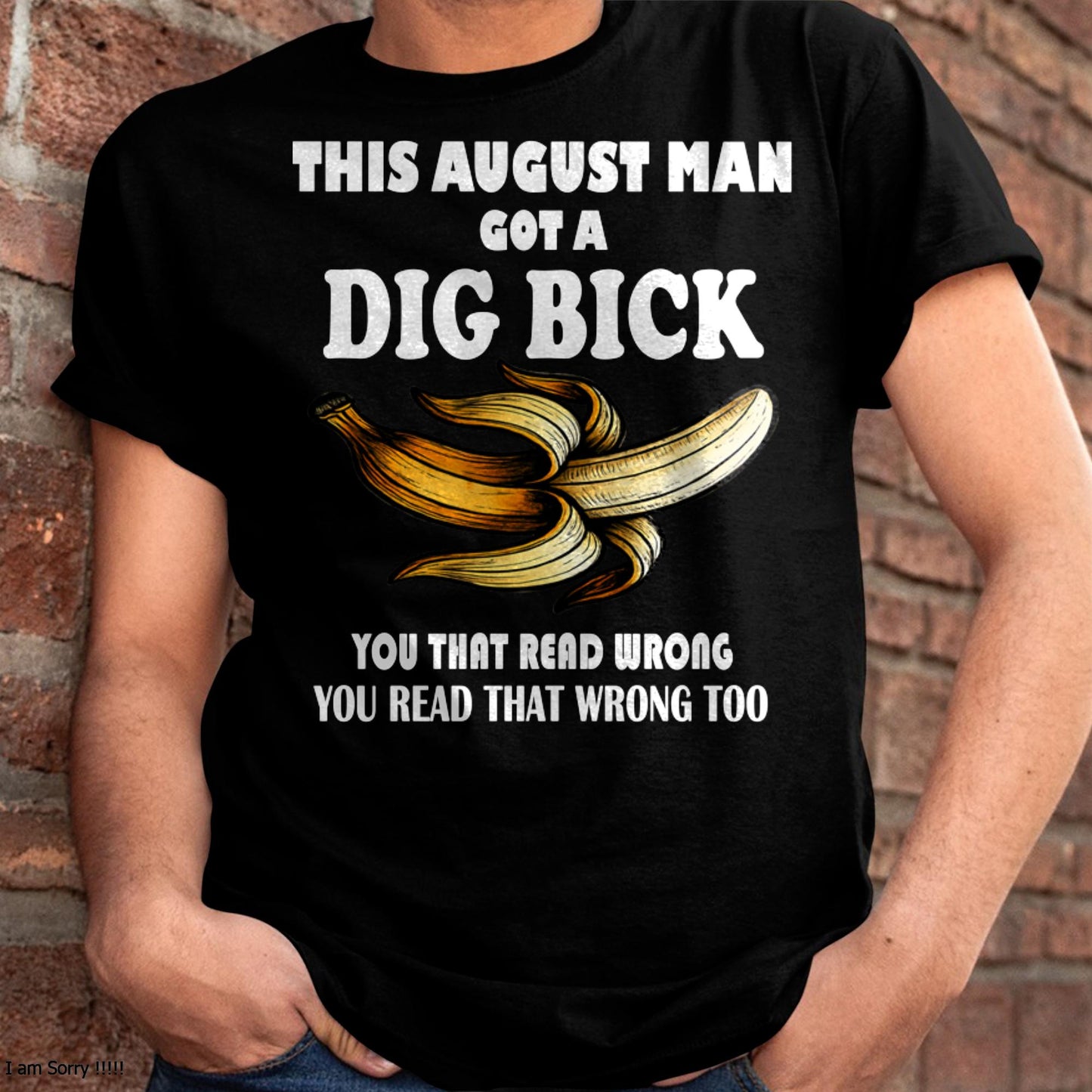 AUGUST - I GOT A DIG BICK – BIRTHDAY SHIRT FOR MEN - NTTD08 (SKU-DIGBICK-08)