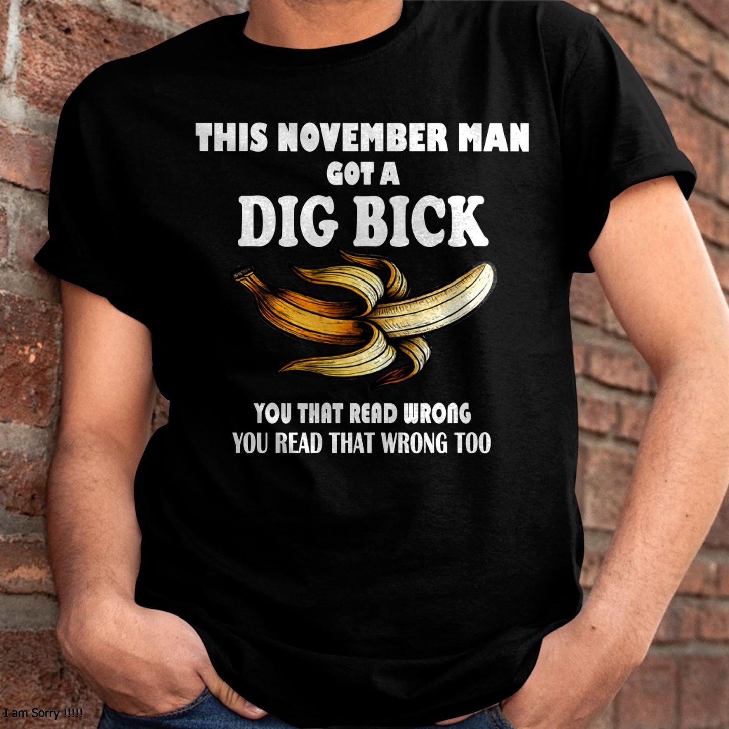 NOVEMBER - I GOT A DIG BICK – BIRTHDAY SHIRT FOR MEN - NTTD11 (SKU-DIGBICK-11)