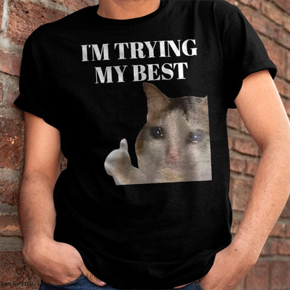 I'M TRYING MY BEST FUNNY CRYING CAT MEME FOR MEN T-SHIRT - BIRTHDAY T-SHIRT FOR MEN - NTTD00 (SKU-MEME6)