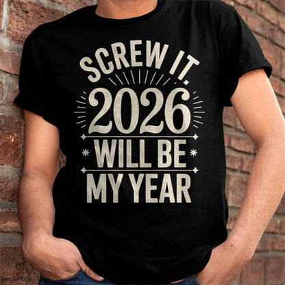 Screw It 2026 Will Be My Year - UNISEX T-SHIRT - NTTD00 (SKU2026-NEW-YEAR-01)