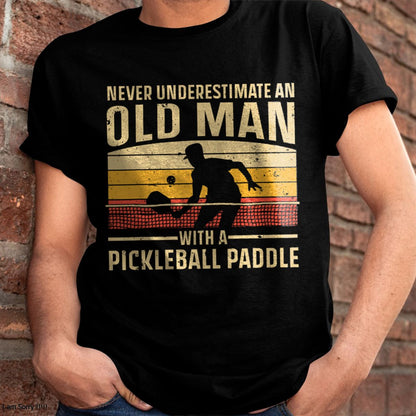 NEVER UNDERESTIMATE AN OLD MAN PICKLEBALL - PICKLEBALL SHIRT - NTTD00 (SKU8-PICKLEBALL-00)