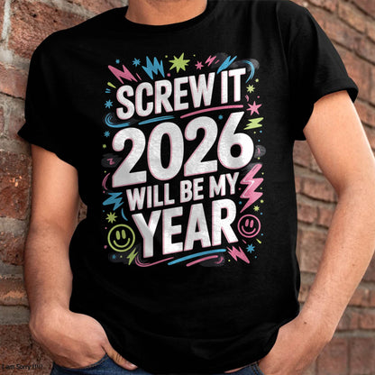 Screw It 2026 Will Be My Year - UNISEX T-SHIRT - NTTD00 (SKU2026-NEW-YEAR-08)