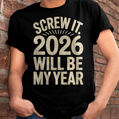 Screw It 2026 Will Be My Year - UNISEX T-SHIRT - NTTD00 (SKU2026-NEW-YEAR-04)