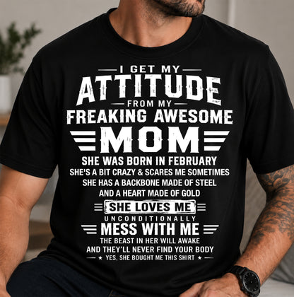 FEBRUARY - I GET MY ATTITUDE FROM MY FREAKING AWESOME MOM - GIFT FROM MOM - NTTD02 (SKU2608-554-02)