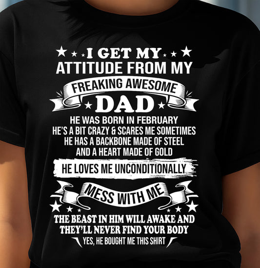 FEBRUARY - I GET MY ATTITUDE FROM MY FREAKING AWESOME DAD - GIFT FROM DAD - NTTD02 (SKU2603-16-02)