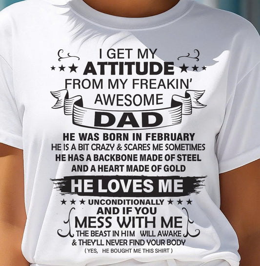 FEBRUARY - I GET MY ATTITUDE FROM MY FREAKING AWESOME DAD - GIFT FROM DAD - NTTD02 (SKU2603-17-02)