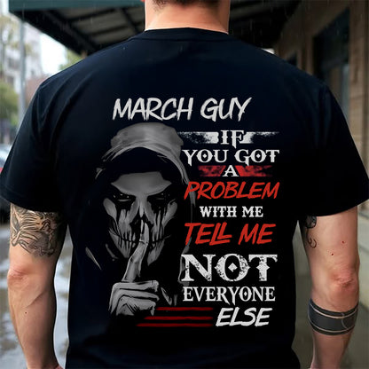 MARCH - IF YOU GOT A PROBLEM WITH ME - BIRTHDAY T-SHIRT FOR MEN - NTTD03 (SKU12-251-03)