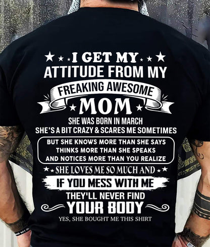 MARCH - I GET MY ATTITUDE FROM MY FREAKING AWESOME MOM - GIFT FROM MOM - NTTD03 (SKU2606-121-03)