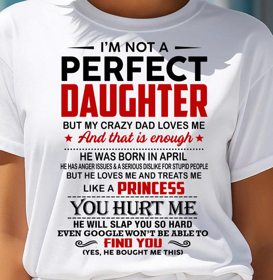 APRIL - I’M NOT A PERFECT DAUGHTER  BUT MY CRAZY DAD LOVES ME - GIFT FROM DAD - NTTD04 (SKU2610-492-04)