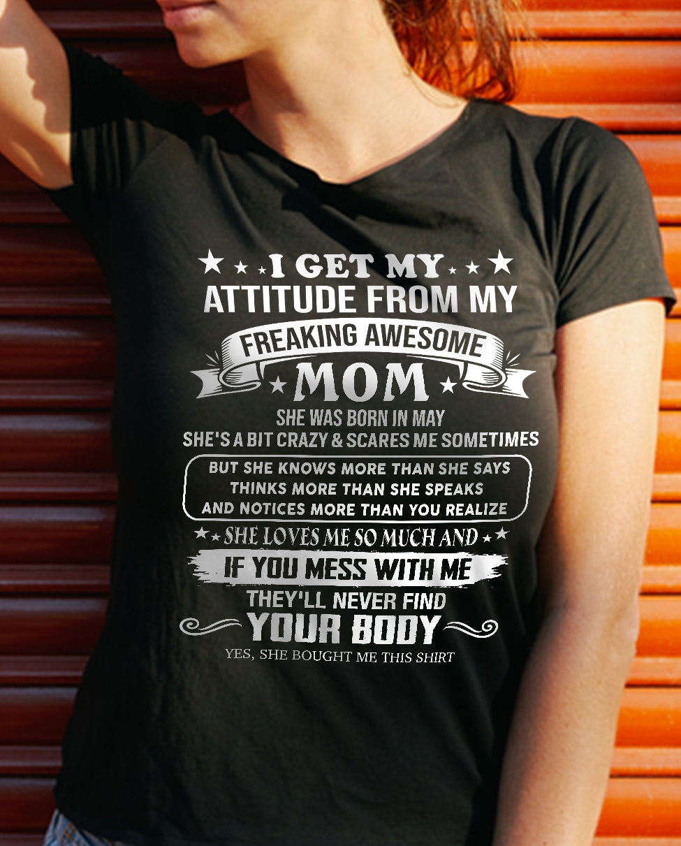 MAY - I GET MY ATTITUDE FROM MY FREAKING AWESOME MOM - GIFT FROM MOM - NTTD05 (SKU2603-336-05)