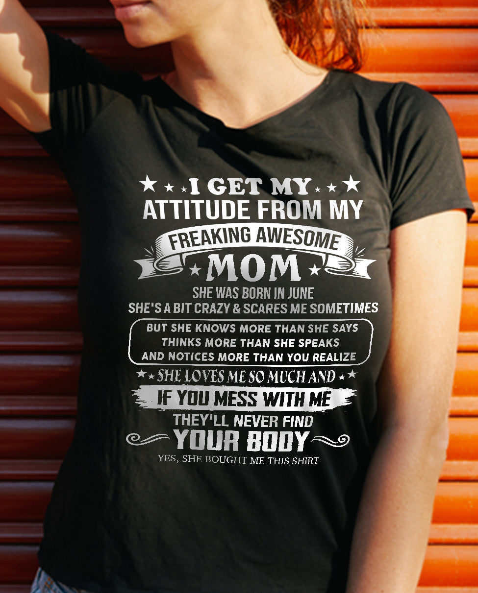 JUNE - I GET MY ATTITUDE FROM MY FREAKING AWESOME MOM - GIFT FROM MOM - NTTD06 (SKU2603-336-06)