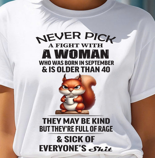 SEPTEMBER - NEVER PICK A FIGHT WITH A WOMAN OVER 40 - BIRTHDAY GIFT FOR WOMEN - NTTD09 (SKU09-129-09)