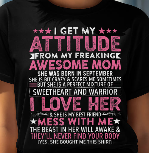 SEPTEMBER - I GET MY ATTITUDE FROM MY FREAKING AWESOME MOM - GIFT FROM MOM - NTTD09 (SKU2603-172-09)