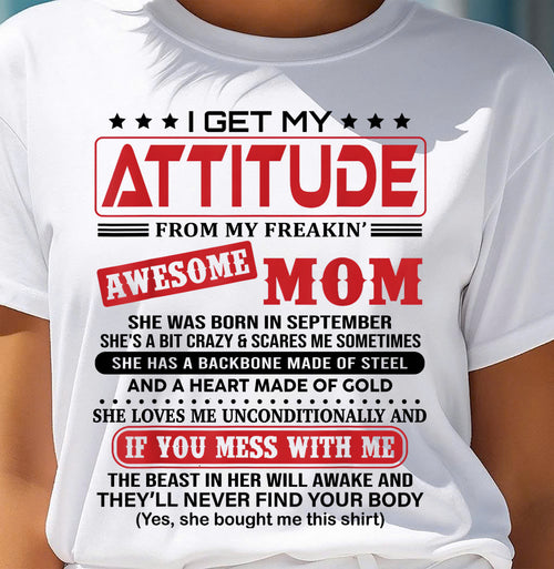 SEPTEMBER - I GET MY ATTITUDE FROM MY FREAKIN’ AWESOME MOM - GIFT FROM MOM - NTTD09 (SKU2603-150-09)