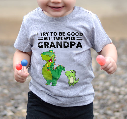 TRY TO BE GOOD BUT I TAKE AFTER GRANDPA- Grandpa T shirt NTTD00 (SKU.GRPA-DNZ)