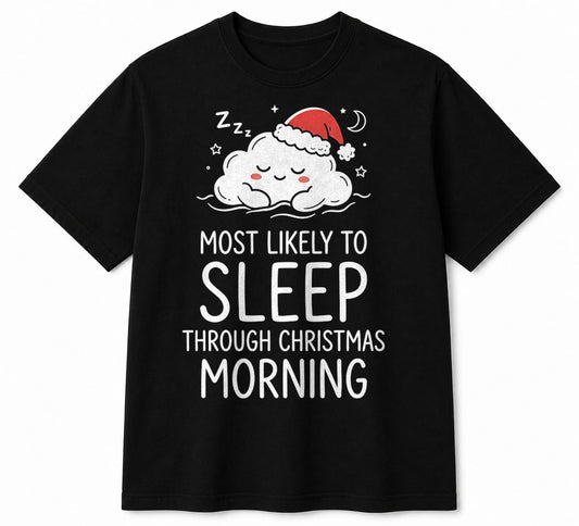 MOST LIKELY TO SLEEP THROUGH CHRISTMAS MORNING - CHRISTMAS SHIRT - UNISEX T-SHIRT/SWEATER/HOODIE/V-NECK/LONG SLEEVE (SKU2608-159)