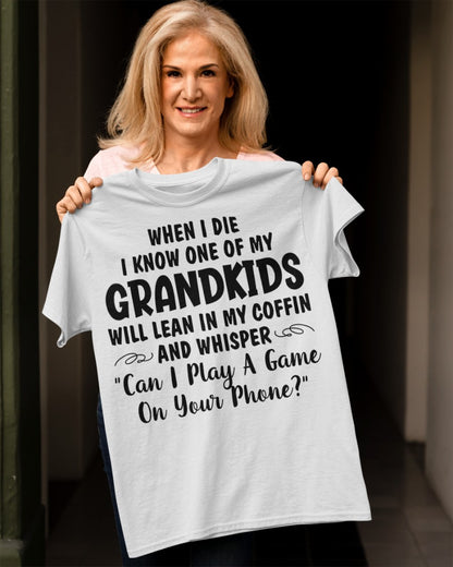 ONE OF MY GRANDKIDS WILL LEAN IN MY COFFIN AND WHISPER "CAN I PLAY A GAME ON YOUR PHONE?" - From grandma NTTD00