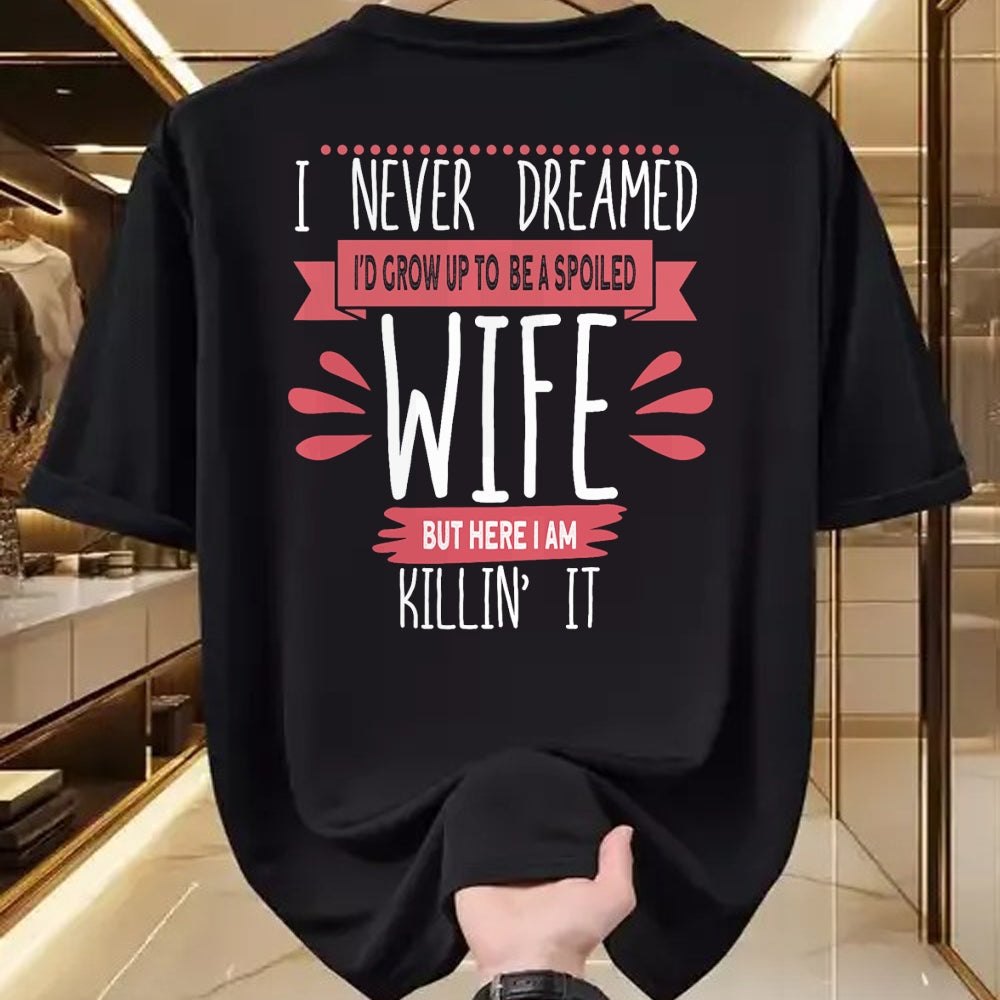 Best Wife Shirt, Wife and Husband Unisex T-Shirt/Hoodie/Sweatshirt HLT00 - Gift for wife T shirt, spoiled wife   I Never Dreamed I'd Be A Spoiled Wife Killin It Spoiled Wife T