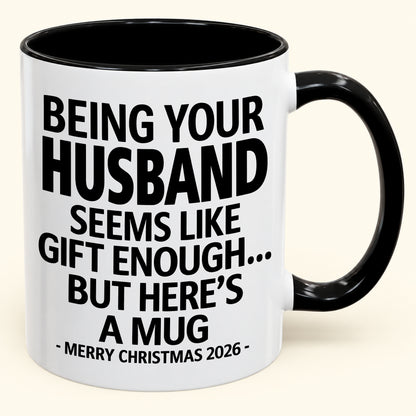 BEING YOUR HUSBAND SEEMS LIKE GIFT ENOUGH - Funny Christmas 2026 - Gift Accent Coffee Mug (SKU2610-85)
